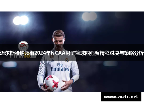 迈尔斯特纳领衔2024年NCAA男子篮球四强赛精彩对决与策略分析